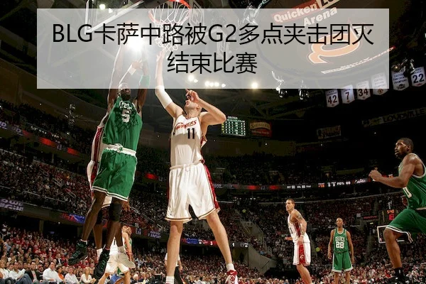 BLG卡萨中路被G2多点夹击团灭结束比赛